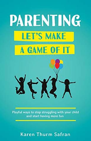 Cover of Parenting—Let’s Make a Game of It: Playful Ways to Stop Struggling with Your Child and Start Having More Fun