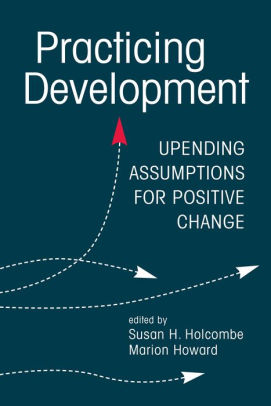 Cover of Practicing Development: Upending Assumptions for Positive Change